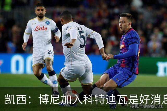 凯西：博尼加入科特迪瓦是好消息 未来回意甲？我专注于世界杯